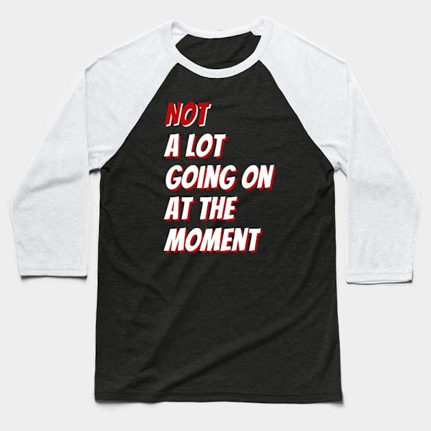 Not A Lot Going On At The Moment Baseball T-Shirt by denkanysti